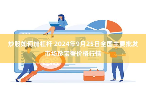 炒股如何加杠杆 2024年9月25日全国主要批发市场珍宝蟹价格行情