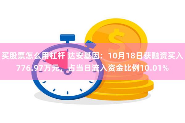 买股票怎么用杠杆 达安基因：10月18日获融资买入776.97万元，占当日流入资金比例10.01%