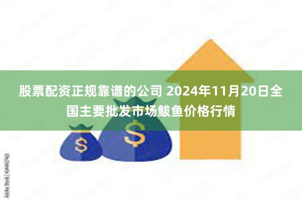 股票配资正规靠谱的公司 2024年11月20日全国主要批发市场鲅鱼价格行情